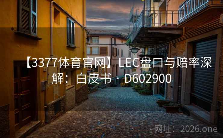 【3377体育官网】LEC盘口与赔率深解：白皮书 · D602900