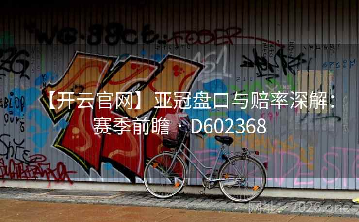 【开云官网】亚冠盘口与赔率深解:赛季前瞻 · D602368 第2张 【开云官网】亚冠盘口与赔率深解:赛季前瞻 · D602368 第2张