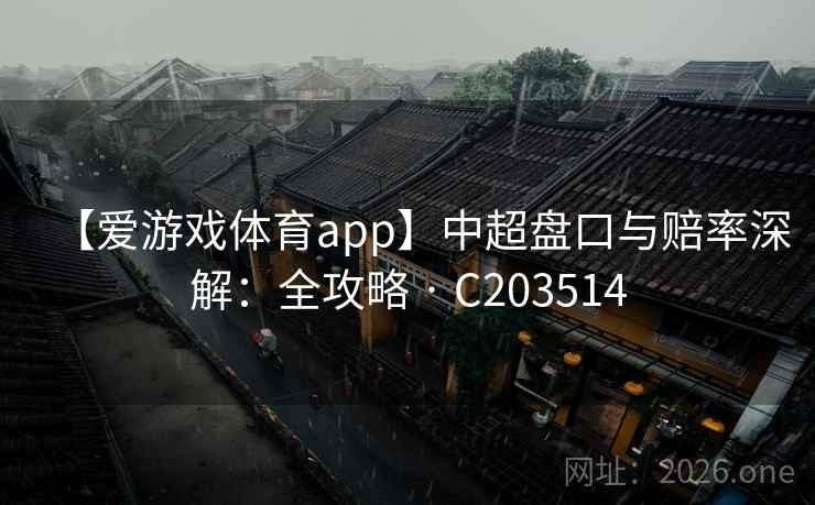 【爱游戏体育app】中超盘口与赔率深解：全攻略 · C203514  第2张