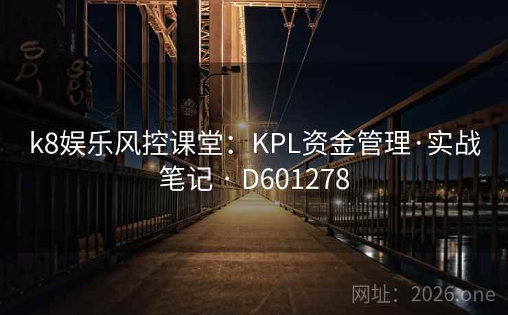 k8娱乐风控课堂：KPL资金管理·实战笔记 · D601278