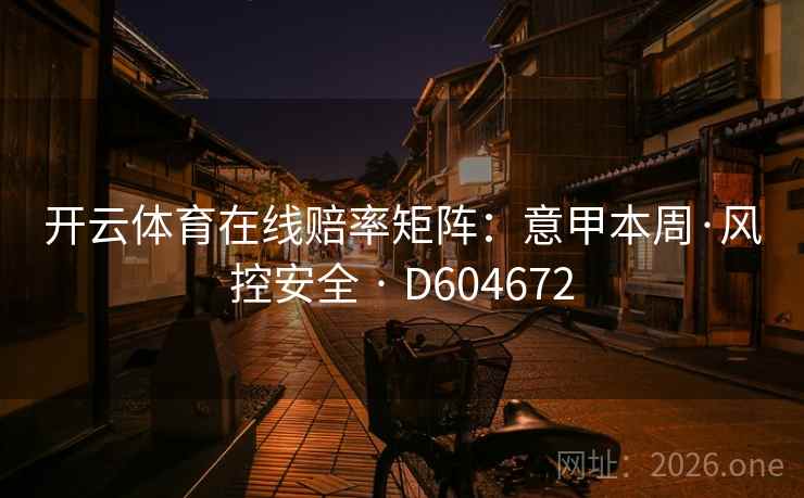 开云体育在线赔率矩阵：意甲本周·风控安全 · D604672  第2张