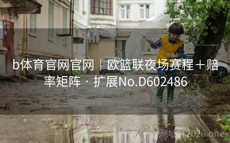 b体育官网官网｜欧篮联夜场赛程＋赔率矩阵 · 扩展No.D602486  第2张