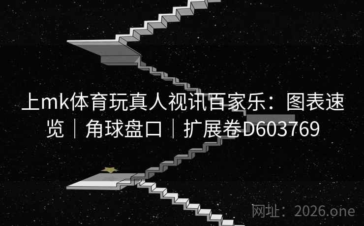 上mk体育玩真人视讯百家乐：图表速览｜角球盘口｜扩展卷D603769  第2张