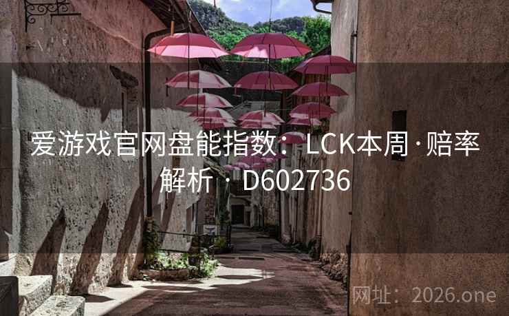 爱游戏官网盘能指数：LCK本周·赔率解析 · D602736