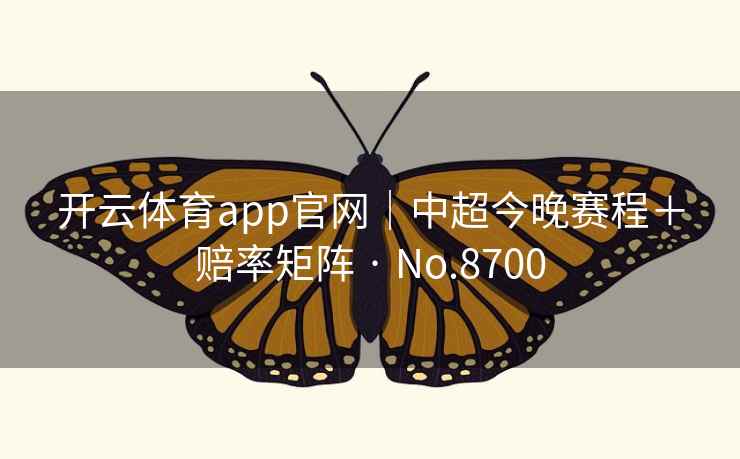 开云体育app官网｜中超今晚赛程＋赔率矩阵 · No.8700  第2张