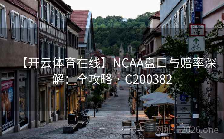 【开云体育在线】NCAA盘口与赔率深解:全攻略 · C200382 第2张 【开云体育在线】NCAA盘口与赔率深解:全攻略 · C200382 第2张
