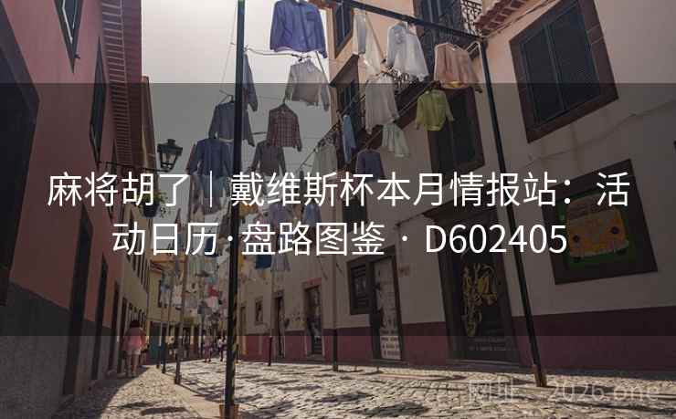 麻将胡了|戴维斯杯本月情报站:活动日历·盘路图鉴 · D602405 第2张 麻将胡了|戴维斯杯本月情报站:活动日历·盘路图鉴 · D602405 第2张