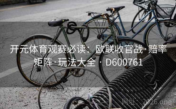 开元体育观赛必读:欧联收官战·赔率矩阵·玩法大全 · D600761 第2张 开元体育观赛必读:欧联收官战·赔率矩阵·玩法大全 · D600761 第2张