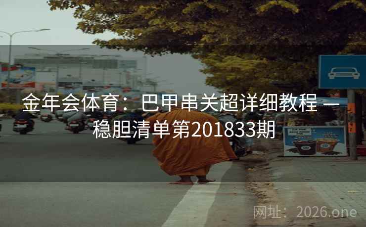 金年会体育：巴甲串关超详细教程 — 稳胆清单第201833期  第2张