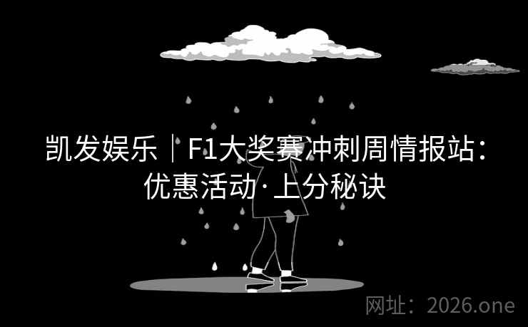 凯发娱乐|F1大奖赛冲刺周情报站:优惠活动·上分秘诀 第2张 凯发娱乐|F1大奖赛冲刺周情报站:优惠活动·上分秘诀 第2张