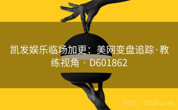 凯发娱乐临场加更：美网变盘追踪·教练视角 · D601862  第2张