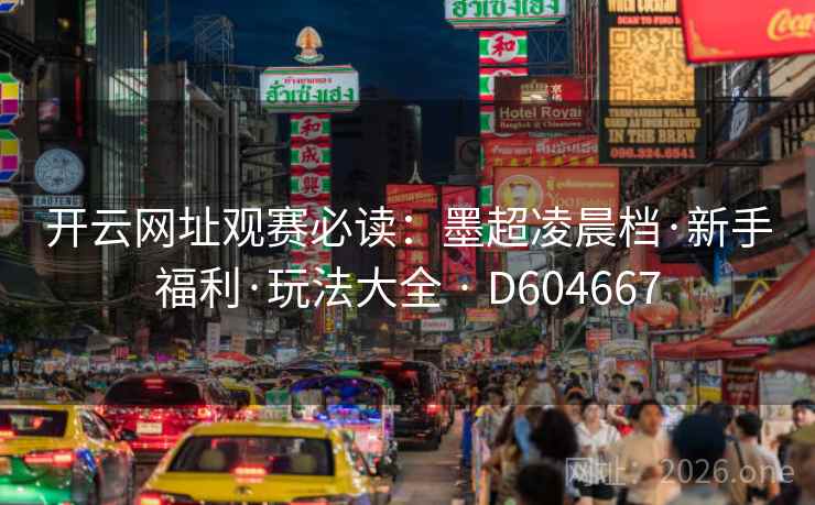 开云网址观赛必读：墨超凌晨档·新手福利·玩法大全 · D604667