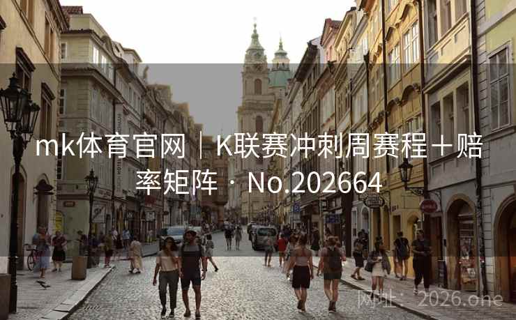 mk体育官网｜K联赛冲刺周赛程＋赔率矩阵 · No.202664