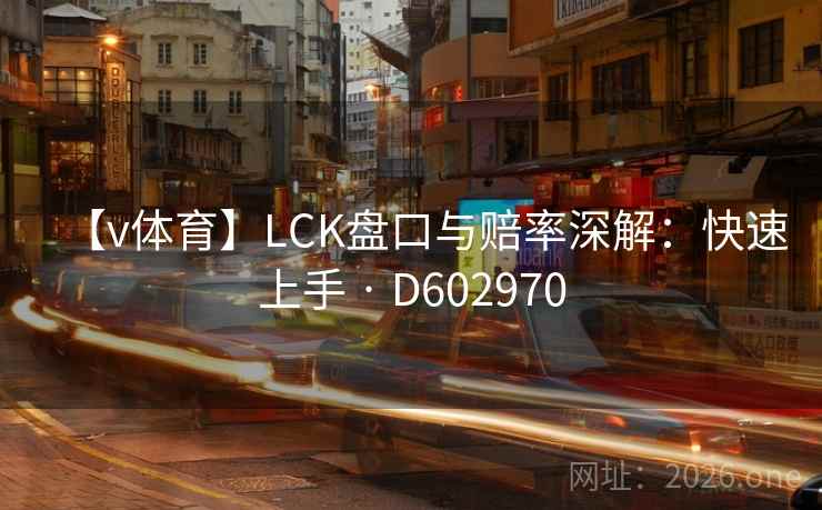 【v体育】LCK盘口与赔率深解：快速上手 · D602970