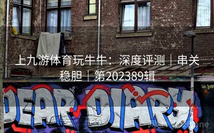 上九游体育玩牛牛：深度评测｜串关稳胆｜第202389辑