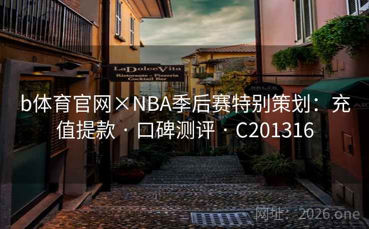 b体育官网×NBA季后赛特别策划:充值提款 · 口碑测评 C201316 第1张 b体育官网×NBA季后赛特别策划:充值提款 · 口碑测评 C201316 第1张