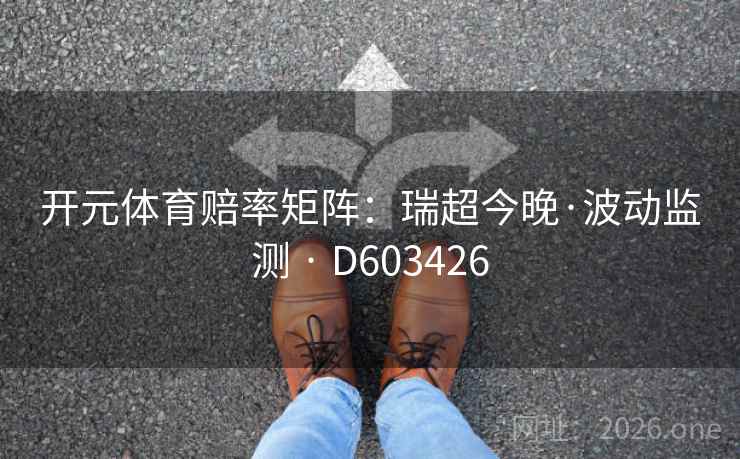 开元体育赔率矩阵:瑞超今晚·波动监测 · D603426 第2张 开元体育赔率矩阵:瑞超今晚·波动监测 · D603426 第2张